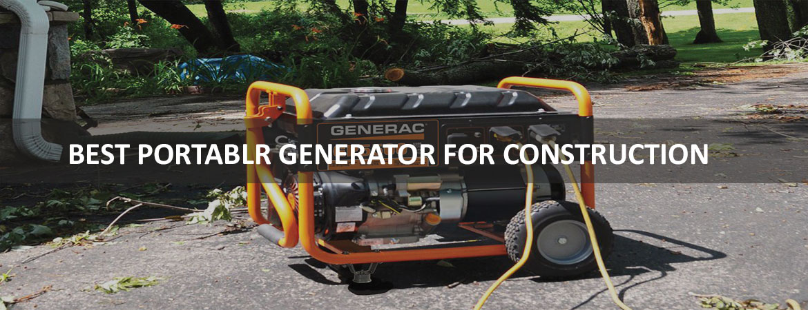 BEST PORTABLE GENERATOR FOR CONSTRUCTION