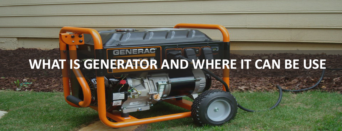 WHAT IS GENERATOR AND WHERE IT CAN BE USE