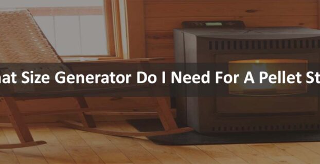 What Size Generator Do I Need For A Pellet Stove