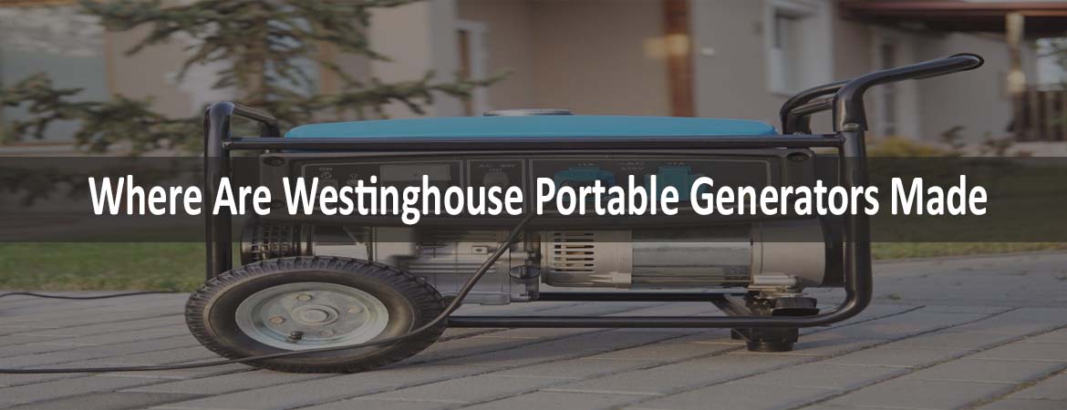 Where Are Westinghouse Portable Generators Made