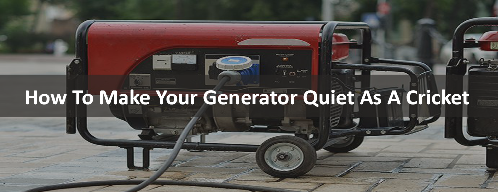 How To Make Your Generator Quiet As A Cricket