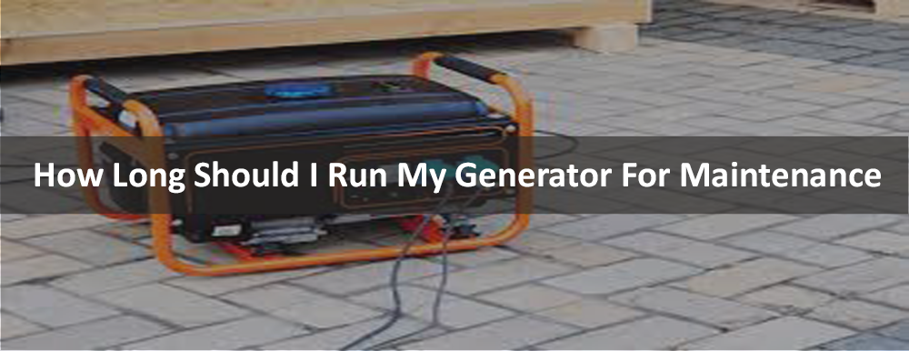 How Long Should I Run My Generator For Maintenance?