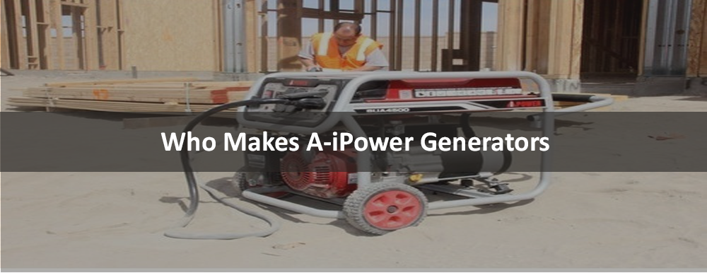 Who Makes A-iPower Generators